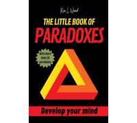 THE LITTLE BOOK OF PARADOXES: Develop your mind