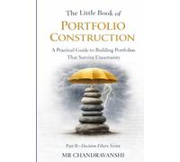 The Little Book of Portfolio Construction: A Practical Guide to Building Portfolios That Survive Uncertainty (The Little Book Series: Decision Filters)