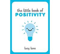 The Little Book of Positivity: Helpful Tips and Uplifting Quotes to Help Your Inner Optimist Thrive