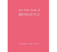 The Little Book of Resilience : Strength. Grit. Power