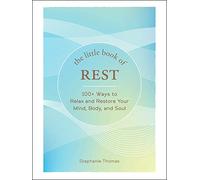 The Little Book of Rest: 100+ Ways to Relax and Restore Your Mind, Body, and Soul (Little Book of Self-Help Series)