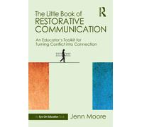 The Little Book of Restorative Communication : An Educator’s Toolkit for Turning Conflict into Connection