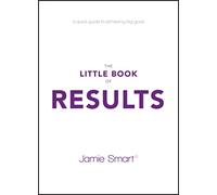The Little Book of Results: A Quick Guide to Achieving Big Goals