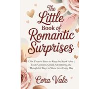 The Little BOOK Of Romantic Surprises: 150+ Creative Ideas to Keep the Spark Alive | Daily Gestures, Grand Adventures, and Thoughtful Ways to Show Love Every Day (The Ultimate Gift Book Collection)