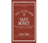 The Little Book of Safe Money: How to Conquer Killer Markets, Con Artists, and Yourself: 4 (Little Books. Big Profits)