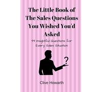 The Little Book of Sales Questions You Wish You'd Asked: 99 Insightful Questions for every Sales Situation: 3 (The Little Book Series)