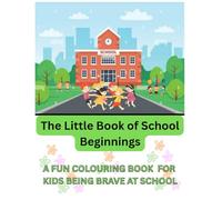 The Little Book of School Beginnings: A Fun Colouring Book For Kids Being Brave At School