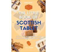 The Little Book of Scottish Tablet: Discover the Heritage, Recipes, and Flavours of Scotland’s Sweetest Treat (The Little Book of Scottish Treats Collection)
