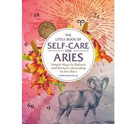 The Little Book of Self-Care for Aries : Simple Ways to Refresh and Restore-According to the Stars