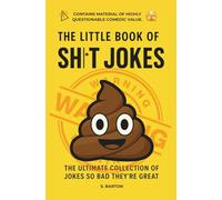 The Little Book of Sh*t Jokes. The Ultimate Collection of Jokes So Bad, They're Great: Contains Material of Highly Questionable Comedic Value.