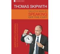 The little book of speaking off the cuff: Impromptu speaking. Speak unprepared without fear!