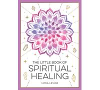 The Little Book of Spiritual Healing : A Beginner's Guide to Natural Healing Practices
