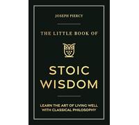 The Little Book of Stoic Wisdom : Learn the Art of Living Well with Classical Philosophy
