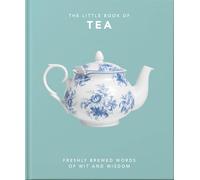 The Little Book of Tea : Freshly Brewed Words of Wit and Wisdom