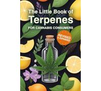 The Little Book of Terpenes for Canna onsumers Revised & Expanded: A Cannabis User’s Reference for Exploring Terpene Profiles & Effects