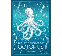 The Little Book of the Octopus : An Introduction to the Mysterious and Fascinating World of One of Earth’s Most Complex Creatures