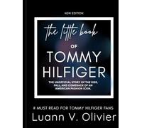 The Little Book of Tommy Hilfiger: The Unofficial Story of the Rise, Fall, and Comeback of an American Fashion Icon. (FASHION BRAND HISTORIES)