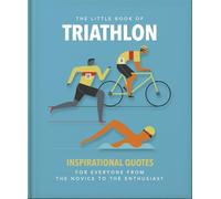 The Little Book of Triathlon : Inspirational Quotes for Everyone from the Novice to the Enthusiast