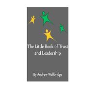 The Little Book of Trust and Leadership: A personal journey in to earning trust and leading others