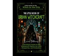 The Little Book of Urban Witchcraft: A Practical Guide to City Witchcraft: Spells for Love, Prosperity, and Protection (Little Guides for the Witch in the City)