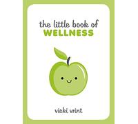 The Little Book of Wellness: Tips, Techniques and Quotes for a Healthy and Happy Life