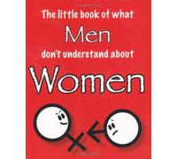 The Little Book of What Men Don't Understand About Women