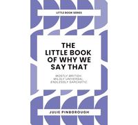 The Little Book of Why We Say That: Why we say what we say: the rude, witty origins of British idioms and phrases. (The Little Book Series by Julie ... Etymology - filthy and otherwise.)