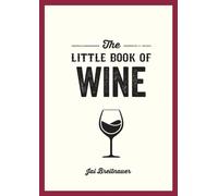 The Little Book of Wine : A Pocket Guide to the Wonderful World of Wine Tasting, History, Culture, Trivia and More