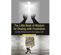 The Little Book of Wisdom for Dealing with Frustration: Godly Wisdom for Everyday Life