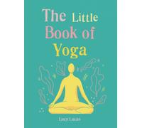 The Little Book of Yoga : Harness the ancient practice to boost your health and wellbeing