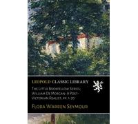 The Little Bookfellow Series; William De Morgan: A Post-Victorian Realist; pp. 1-70