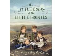 The Little Books of the Little Brontes : The inspiring real-life childhood origins story of the iconic Bronte siblings, whose imaginations crafted some of the finest and best-loved English literature