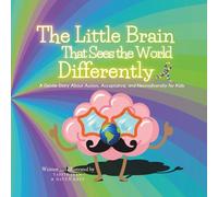 The Little Brain That Sees the World Differently: A Gentle Story About Autism, Acceptance, and Neurodiversity for Kids
