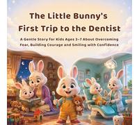 The Little Bunny's First Trip to the Dentist: A Gentle Story for Kids Ages 3-7 About Overcoming Fear, Building Courage and Smiling with Confidence