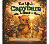 The Little Capybara Who Learned to Shine: A Sweet Bedtime Story About Confidence, Friendship, and Being Yourself for Kids Ages 3-7