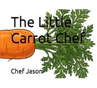 The Little Carrot Chef (Little Chefs, Big Flavors)