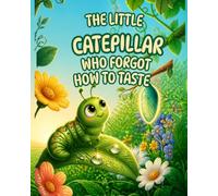 THE LITTLE CATERPILLAR WHO FORGOT HOW TO TASTE