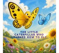 The Little Caterpillar Who Learned How To Fly