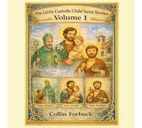 The Little Catholic Child Saint Stories: Volume 1