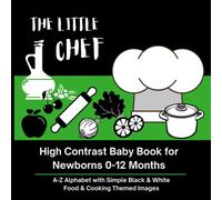 THE LITTLE CHEF - High Contrast Baby Book for Newborns 0-12 Months: A-Z Alphabet with Simple Black & White Food and Cooking Themed Images (High ... with Simple Black & White Themed Images)