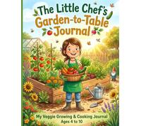 The Little Chef’s Garden-to-Table Journal: My Veggie Growing & Cooking Activity Book for Kids Ages 4-10