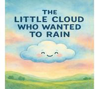 The Little Cloud Who Wanted to Rain: A gentle watercolor children’s story about patience, dreams, and growing into who you’re meant to be