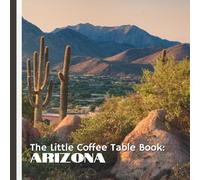 The Little Coffee Table Book: Arizona: 75 fascinating facts that highlight the state’s history, natural wonders, diverse wildlife, and vibrant cultural traditions.