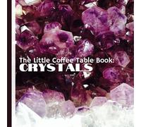 The Little Coffee Table Book: Crystals: From their formation deep within the Earth to their use in ancient civilizations and modern healing practices, ... glimpse into the world of gemstones.