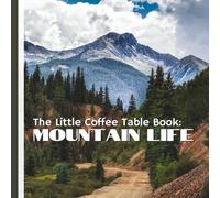The Little Coffee Table Book: Mountain Life: 75 fascinating facts about mountain landscapes, wildlife, culture, recreation, and the people who thrive in these breathtaking environments.
