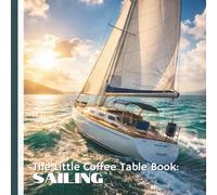 The Little Coffee Table Book: Sailing: 75 fascinating facts that span ancient civilizations, modern techniques, and the quiet magic of open water.