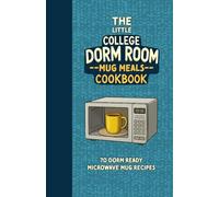 The Little College Dorm Room Microwave Mug Meals Cookbook: Quick and Delicious Budget-Friendly Recipes for Busy Students - A Great Gift for High ... University Undergrads (Dorm Room Cookbooks)