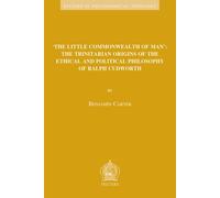 'The Little Commonwealth of Man': The Trinitarian Origins of the Ethical and Political Philosophy of Ralph Cudworth: 42 (Studies in Philosophical Theology)