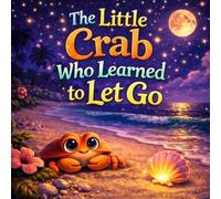 The Little Crab Who Learned to Let Go: A Calming Ocean Bedtime Story About Big Feelings, Letting Go, and Falling Asleep (Sleepy Little Animals)