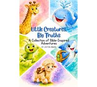 The Little Creatures, Big Truths: A Collection of Bible-Inspired Adventures